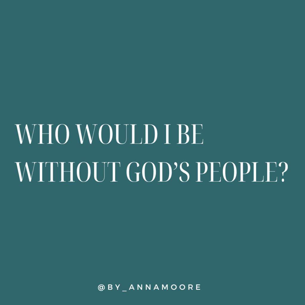 Who would I be without God’s&nbsp;people?